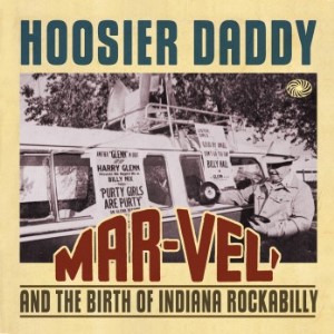 V.A. - Hoosier Daddy : Mar-Vel And The Birth Of Indiana Rockab.. - Klik op de afbeelding om het venster te sluiten